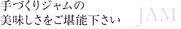 手づくりジャムの美味しさをご堪能下さい