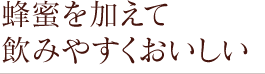 蜂蜜を加えて飲みやすくおいしい